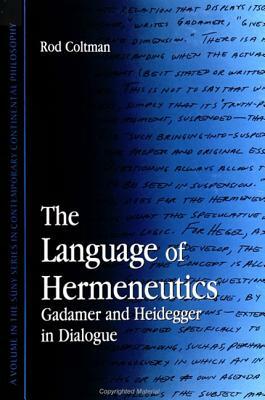 The Language of Hermeneutics: Gadamer and Heidegger in Dialogue by Rod Coltman