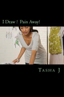 I Draw ! Pain Away!: My Pen Helped by Tasha Jones