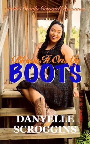 Blame It On My Boots by Danyelle Scroggins, Danyelle Scroggins