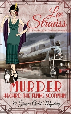 Murder Aboard the Flying Scotsman: a cozy historical 1920s mystery by Lee Strauss