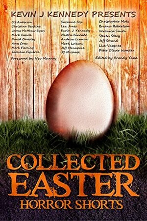 Collected Easter Horror Shorts by Mark Lukens, Jeff Menapace, Kevin J. Kennedy, Brandy Yassa, J.C. Michael, Weston Kincade, Mark Cassell, Latashia Figueroa, Jeff Strand, Lex H. Jones, Mark Fleming, Christina Bergling, C.S. Anderson, Lisa Vasquez, Christopher Motz, David Chrisley, Briana Robertson, Amy Cross, Veronica Smith, Peter Oliver Wonder, Andrew Lennon, Steven Stacy, Suzanne Fox, James Matthew Byers