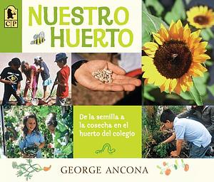 Nuestro huerto: De la semilla a la cosecha en el huerto del colegio by George Ancona, George Ancona