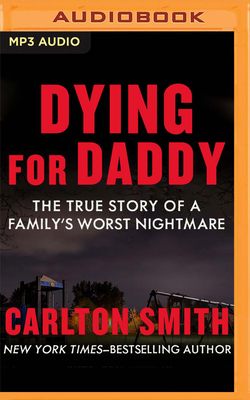 Dying for Daddy: The True Story of a Family's Worst Nightmare by Carlton Smith