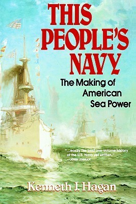 This People's Navy: The Making of American Sea Power by Kenneth J. Hagan