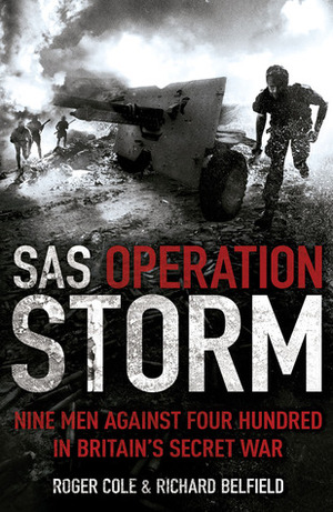 SAS Operation Storm: Nine Men Against Four Hundred in Britain's Secret War by Roger Cole, Richard Belfield