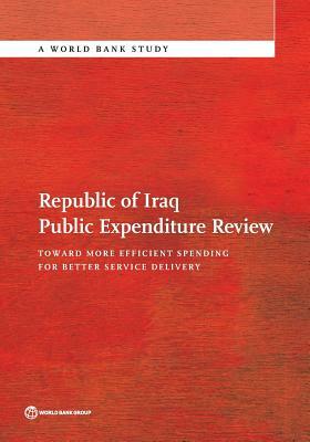 Republic of Iraq Public Expenditure Review: Toward More Efficient Spending for Better Service Delivery by The World Bank