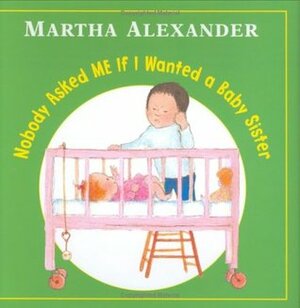 Nobody Asked Me If I Wanted a Baby Sister by Martha Alexander