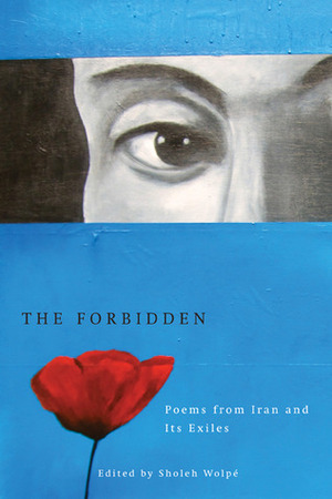 The Forbidden: Poems from Iran and its Exiles by Sholeh Wolpé