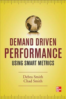 Demand Driven Performance by Debra Smith, Chad Smith