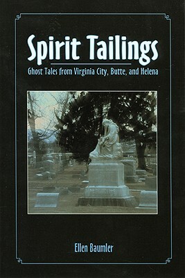 Spirit Tailings: Ghost Tales from Virginia City, Butte and Helena by Ellen Baumler