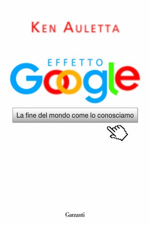 Effetto Google: La fine del mondo come lo conosciamo by Ken Auletta, Roberto Merlini