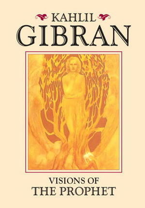 Visions of the Prophet by Kahlil Gibran