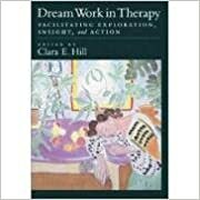 Dream Work in Therapy: Facilitating Exploration, Insight, and Action by Clara E. Hill