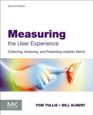 Measuring the User Experience: Collecting, Analyzing, and Presenting Usability Metrics by Thomas Tullis, William Albert