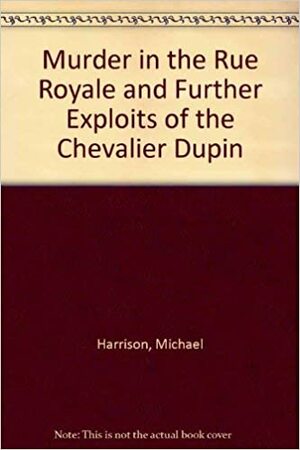Murder in the Rue Royale And Further Exploits of the Chevalier Dupin by Michael Harrison