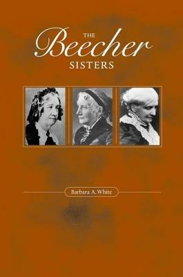 The Beecher Sisters by Barbara A. White