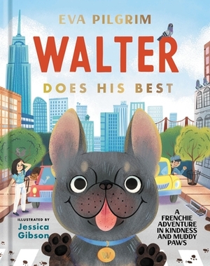 Walter Does His Best: A Frenchie Adventure in Kindness and Muddy Paws by Eva Pilgrim