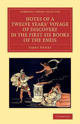 Notes of a Twelve Years' Voyage of Discovery in the First Six Books of the Eneis by James Henry