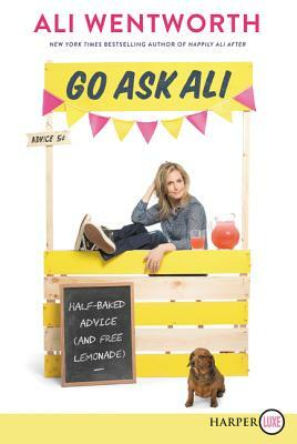 Go Ask Ali: Half-Baked Advice (and Free Lemonade) by Ali Wentworth