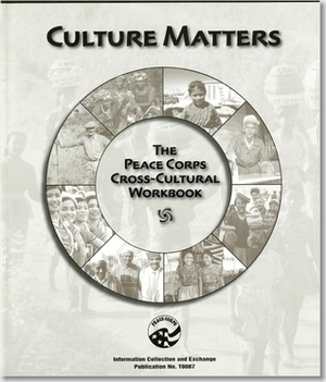 Culture Matters: The Peace Corps Cross-Cultural Workbook: The Peace Corps Cross-Cultural Workbook by Craig Storti, Laurette Bennhold-Samaan, Peace Corps
