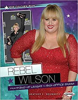 Rebel Wilson: From Stand-Up Laughs to Box-Office Smash by Heather E. Schwartz