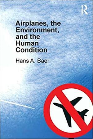 Airplanes, the Environment, and the Human Condition by Hans A. Baer