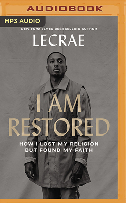 I Am Restored: How I Lost My Religion But Found My Faith by Lecrae