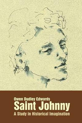 Saint Johnny: A Study in Historical Imagination by Owen Dudley Edwards