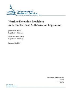 Wartime Detention Provisions in Recent Defense Authorization Legislation by Congressional Research Service
