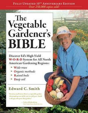 The Vegetable Gardener's Bible by Edward C. Smith