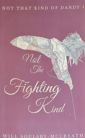 Not The Fighting Kind by Will Soulsby-McCreath