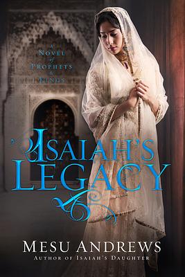 Isaiah's Legacy: A Novel of Prophets and Kings by Mesu Andrews