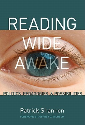 Reading Wide Awake: Politics, Pedagogies, and Possibilities by Patrick Shannon