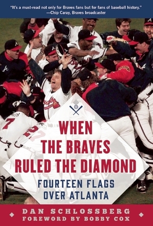 When the Braves Ruled the Diamond: Fourteen Flags over Atlanta by Dan Schlossberg, Bobby Cox