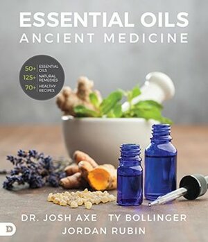 Essential Oils: Ancient Medicine: The ultimate reference guide for unlocking the power of essential oils in your everyday life. by Ty M. Bollinger, Josh Axe, Jordan Rubin