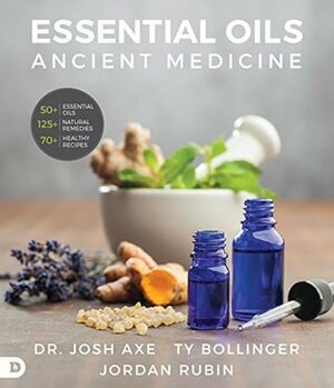 Essential Oils: Ancient Medicine: The ultimate reference guide for unlocking the power of essential oils in your everyday life. by Josh Axe, Ty M. Bollinger, Jordan Rubin