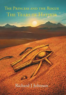 The Princess and the Rogue in the Tears of Hathor by Richard J. Johnson