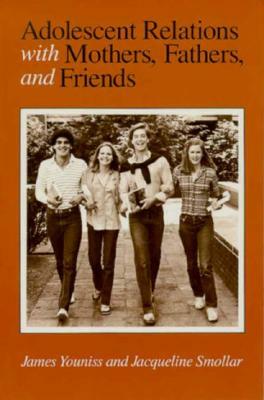 Adolescent Relations with Mothers, Fathers and Friends by James Youniss, Jacqueline Smollar