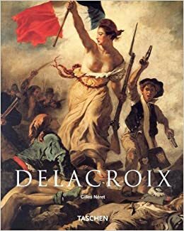 Eugene Delacroix, 1798 - 1863: The Prince of Romanticism by Gilles Néret