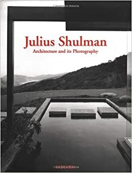 Julius Shulman: Architecture and Its Photography by Julius Schulman, Julius Shulman, Peter Gossel