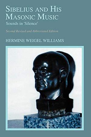 Sibelius and His Masonic Music: Sounds in "silence" by Hermine Weigel Williams