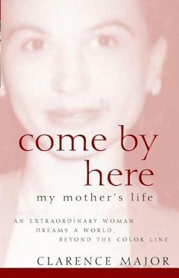 Come by Here: My Mother's Life by Clarence Major