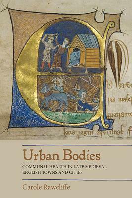 Urban Bodies: Communal Health in Late Medieval English Towns and Cities by Carole Rawcliffe