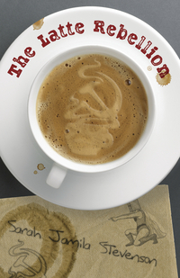 The Latte Rebellion by Sarah Jamila Stevenson