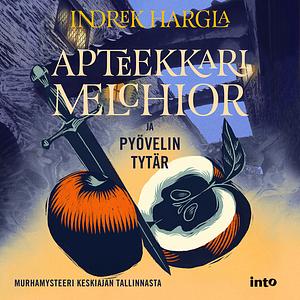 Apteekkari Melchior ja pyövelin tytär by Indrek Hargla