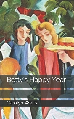 Betty's Happy Year by Carolyn Wells