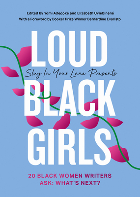 Loud Black Girls: 20 Black Women Writers Ask: What's Next? by Elizabeth Uviebinené, Yomi Adegoke