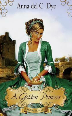 A Golden Princess by Anna Del C. Dye