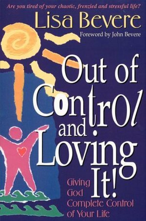 Out Of ControlLoving It: Giving God Complete Control of Your Life by Lisa Bevere