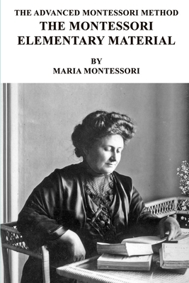 The Advanced Montessori Method - The Montessori Elementary Material by Maria Montessori